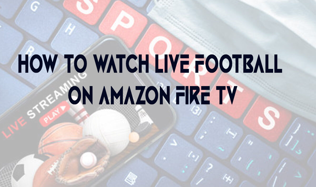 How to Watch Live Football on Amazon Fire Tv