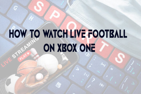 How to Watch Live Football on Xbox One