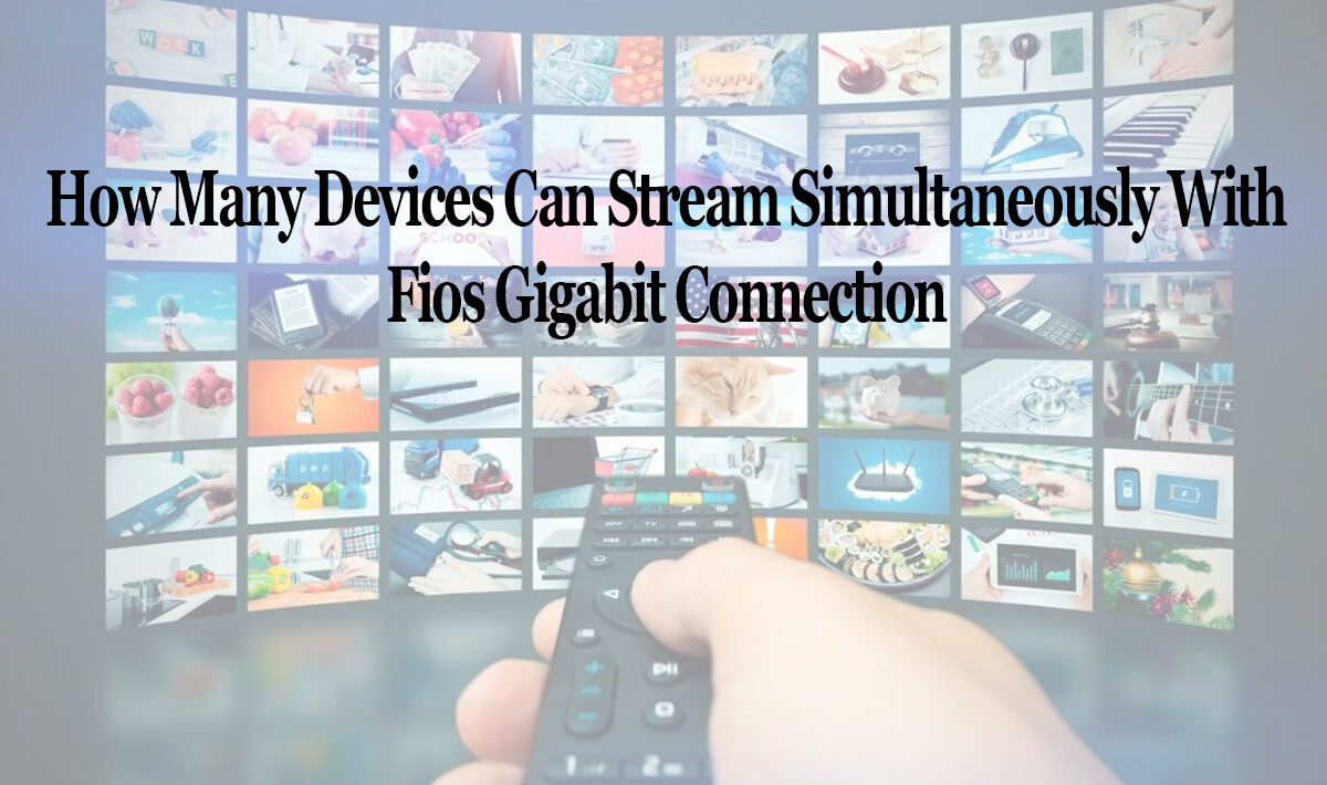 How Many Devices Can Stream Simultaneously With Fios Gigabit Connection